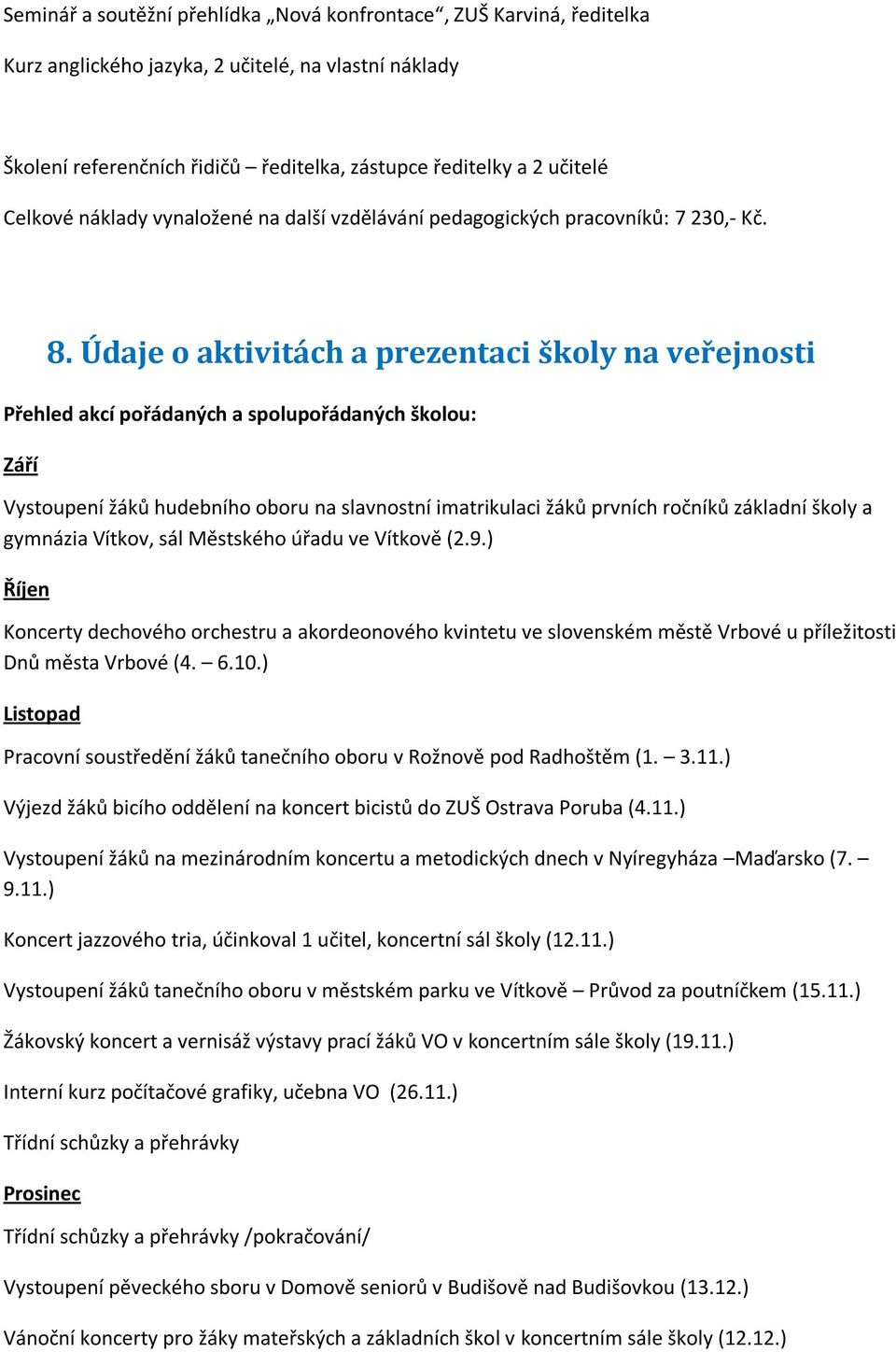 Údaje o aktivitách a prezentaci školy na veřejnosti Přehled akcí pořádaných a spolupořádaných školou: Září Vystoupení žáků hudebního oboru na slavnostní imatrikulaci žáků prvních ročníků základní