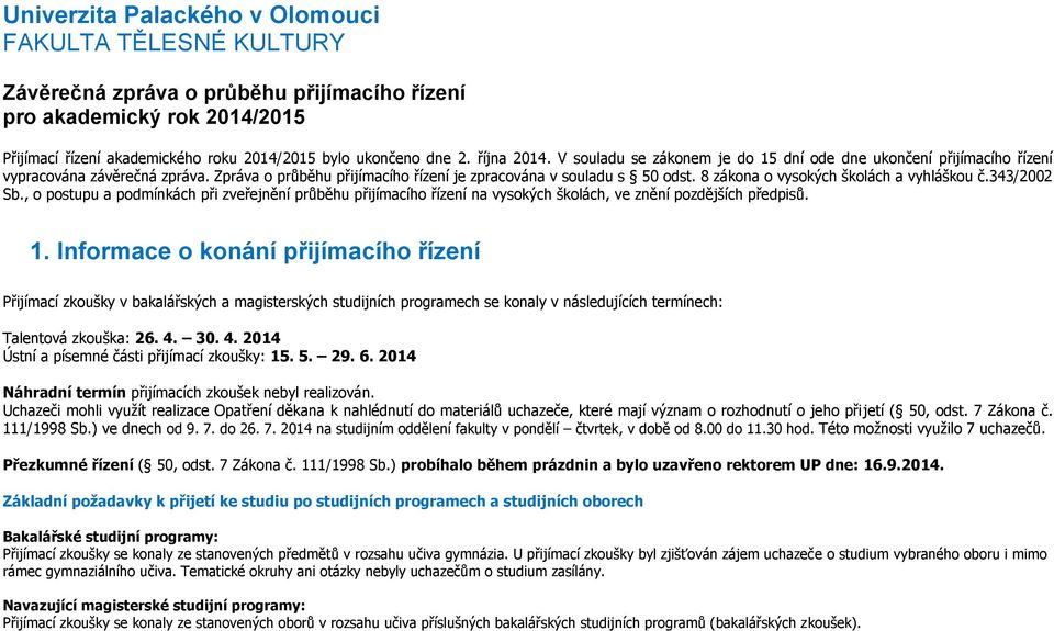 zákona o vysokých školách a vyhláškou č./ Sb., o postupu a podmínkách při zveřejnění průběhu přijímacího řízení na vysokých školách, ve znění pozdějších předpisů.