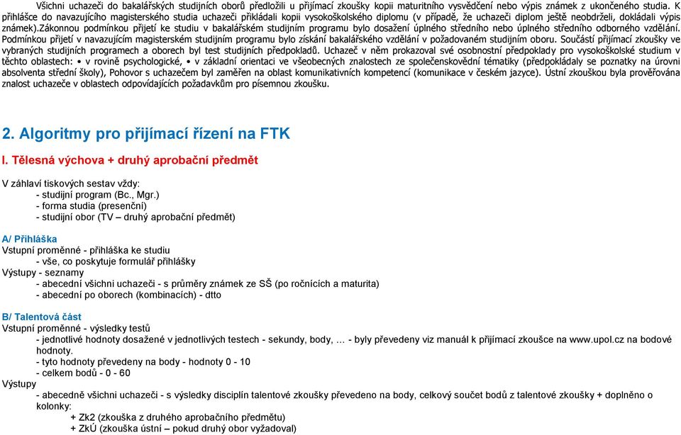 zákonnou podmínkou přijetí ke studiu v bakalářském studijním programu bylo dosažení úplného středního nebo úplného středního odborného vzdělání.