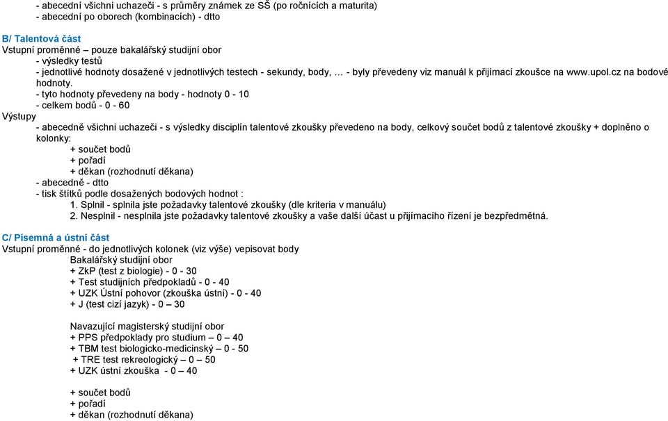 - tyto hodnoty převedeny na body - hodnoty - - celkem bodů - - 6 - abecedně všichni uchazeči - s výsledky disciplín talentové zkoušky převedeno na body, celkový součet bodů z talentové zkoušky +