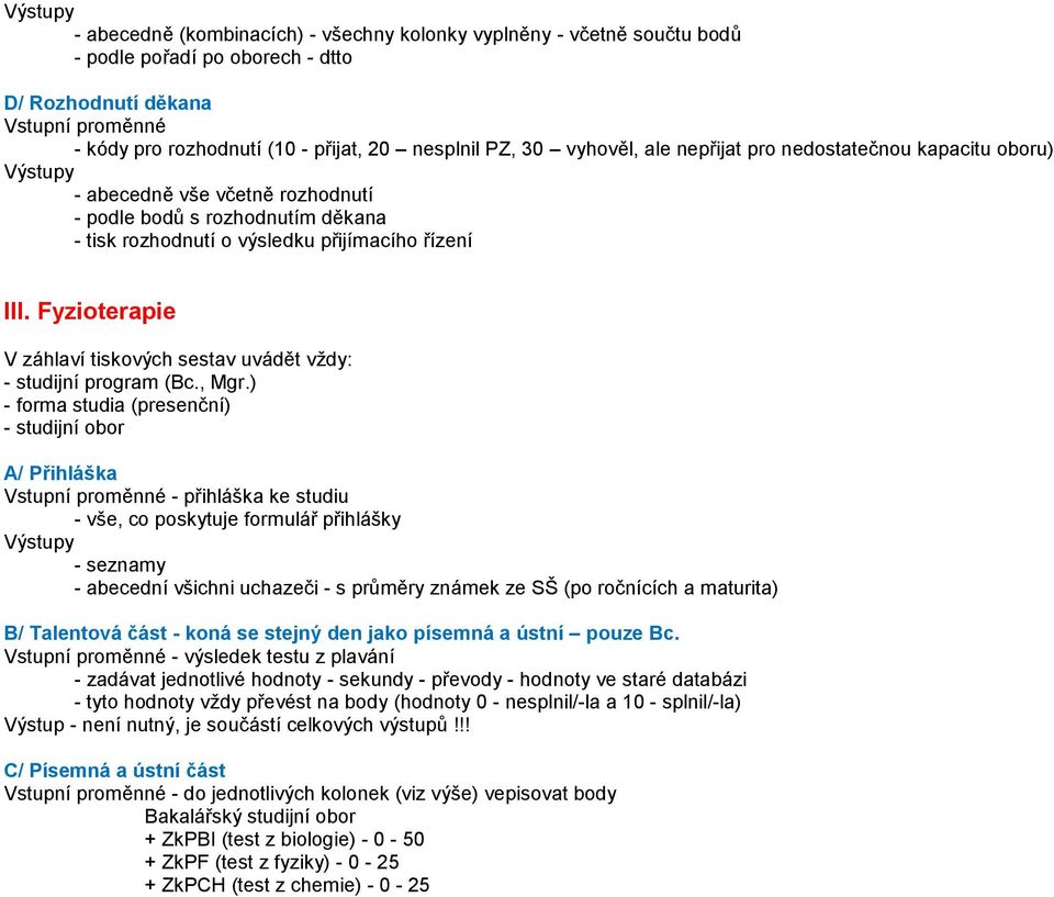 Fyzioterapie V záhlaví tiskových sestav uvádět vždy: - studijní program (Bc., Mgr.