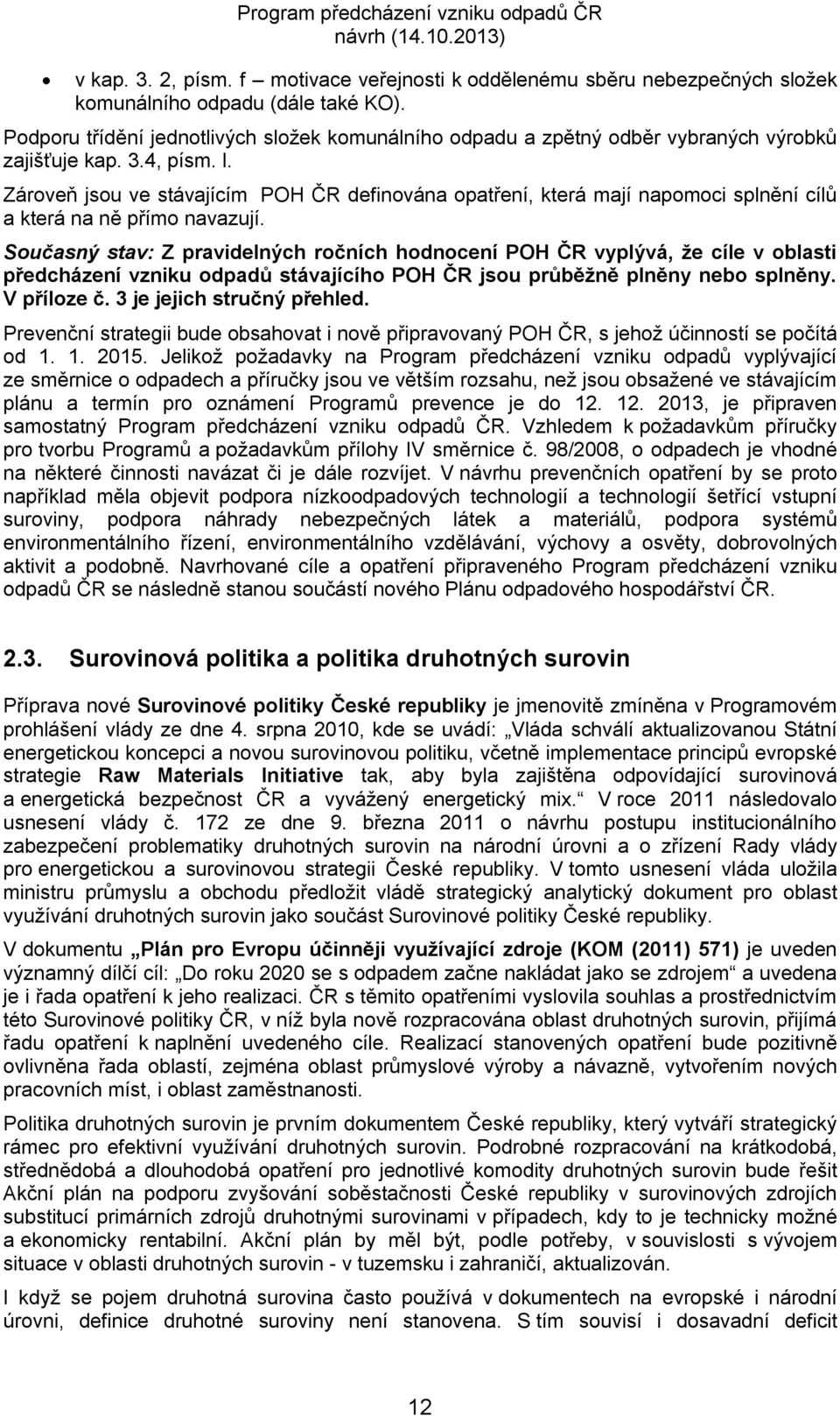 Zároveň jsou ve stávajícím POH ČR definována opatření, která mají napomoci splnění cílů a která na ně přímo navazují.