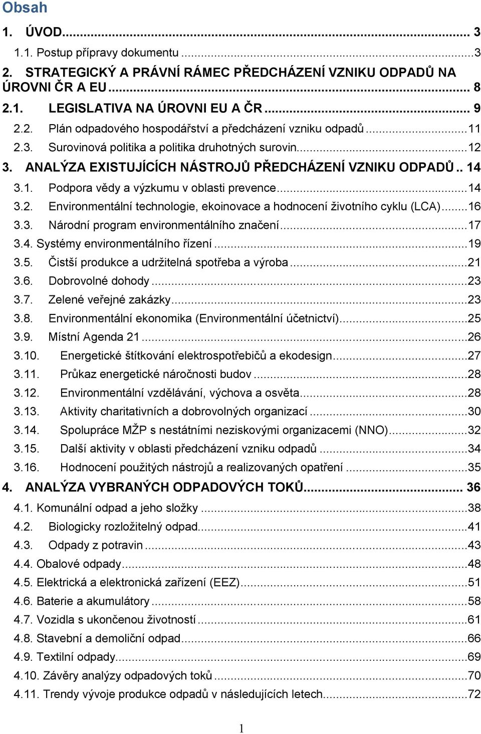 ..16 3.3. Národní program environmentálního značení...17 3.4. Systémy environmentálního řízení...19 3.5. Čistší produkce a udržitelná spotřeba a výroba...21 3.6. Dobrovolné dohody...23 3.7. Zelené veřejné zakázky.
