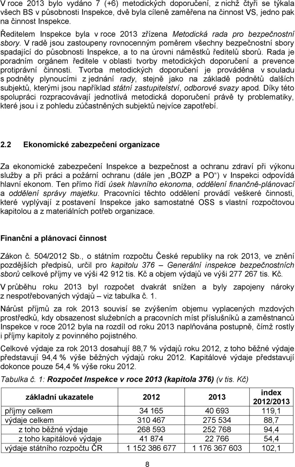V radě jsou zastoupeny rovnocenným poměrem všechny bezpečnostní sbory spadající do působnosti Inspekce, a to na úrovni náměstků ředitelů sborů.