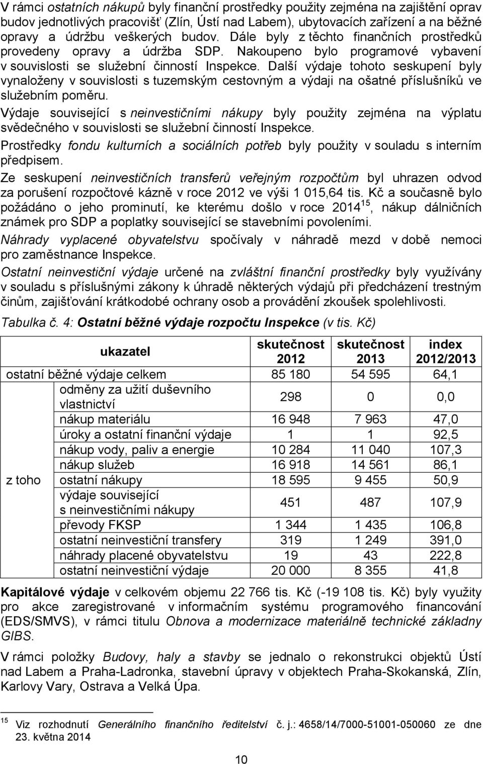 Další výdaje tohoto seskupení byly vynaloženy v souvislosti s tuzemským cestovným a výdaji na ošatné příslušníků ve služebním poměru.