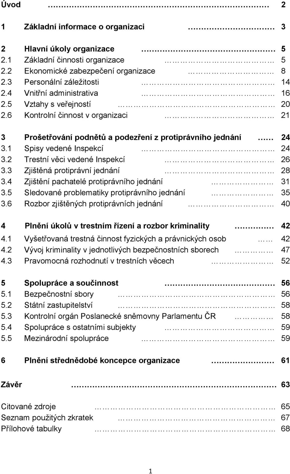 2 Trestní věci vedené Inspekcí 26 3.3 Zjištěná protiprávní jednání 28 3.4 Zjištění pachatelé protiprávního jednání 31 3.5 Sledované problematiky protiprávního jednání 35 3.