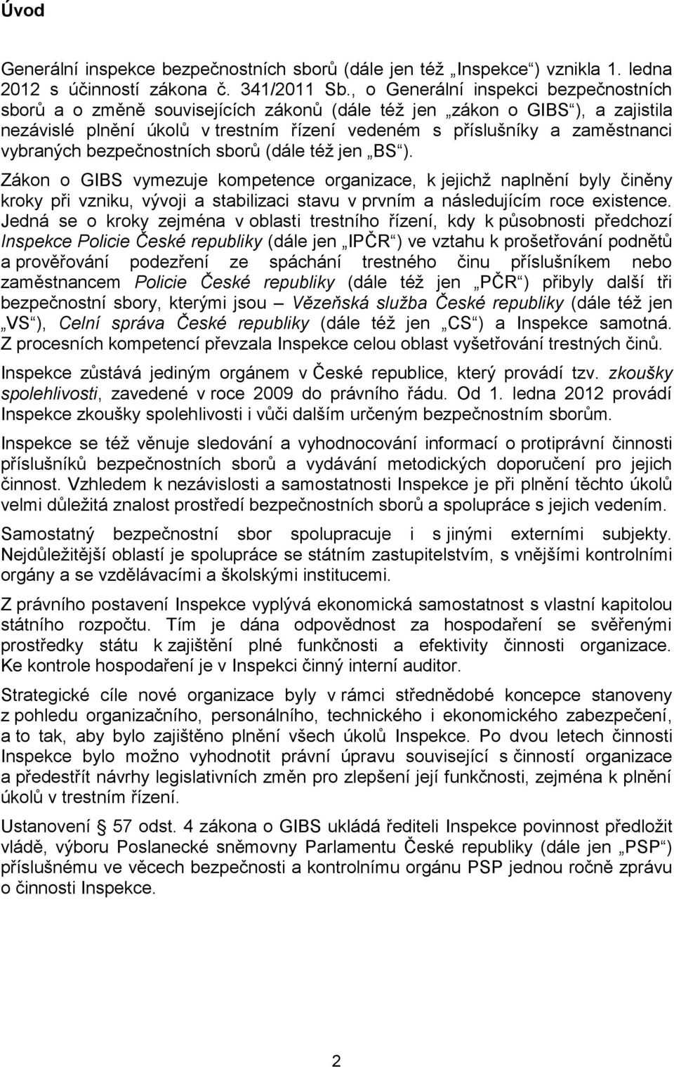 bezpečnostních sborů (dále též jen BS ). Zákon o vymezuje kompetence organizace, k jejichž naplnění byly činěny kroky při vzniku, vývoji a stabilizaci stavu v prvním a následujícím roce existence.