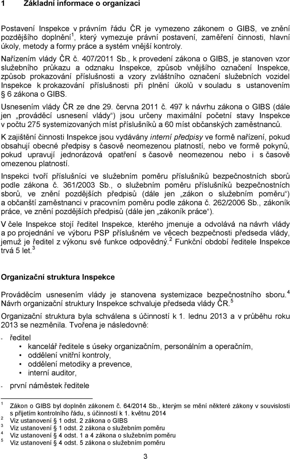 , k provedení zákona o, je stanoven vzor služebního průkazu a odznaku Inspekce, způsob vnějšího označení Inspekce, způsob prokazování příslušnosti a vzory zvláštního označení služebních vozidel