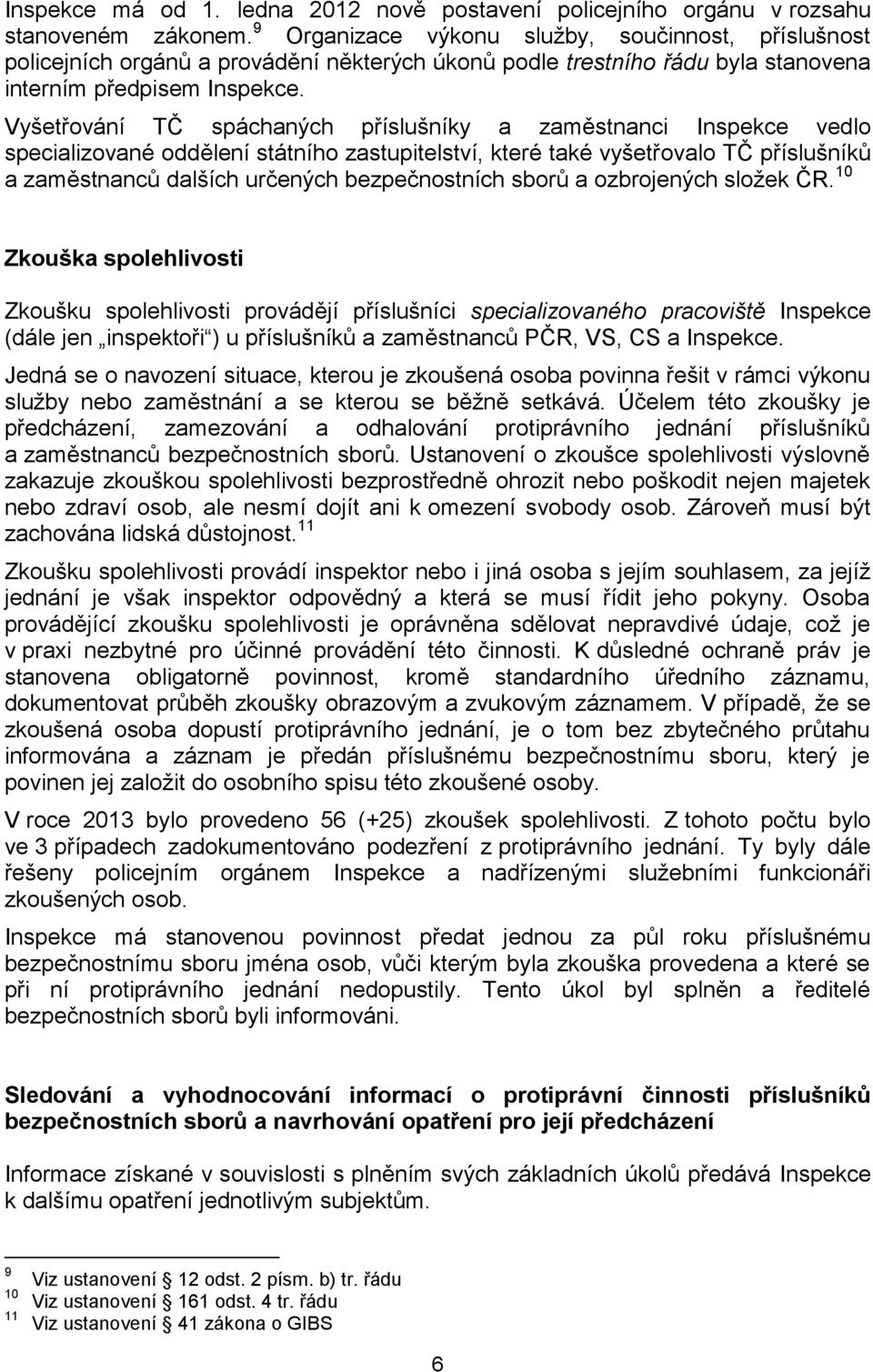 Vyšetřování TČ spáchaných příslušníky a zaměstnanci Inspekce vedlo specializované oddělení státního zastupitelství, které také vyšetřovalo TČ příslušníků a zaměstnanců dalších určených bezpečnostních
