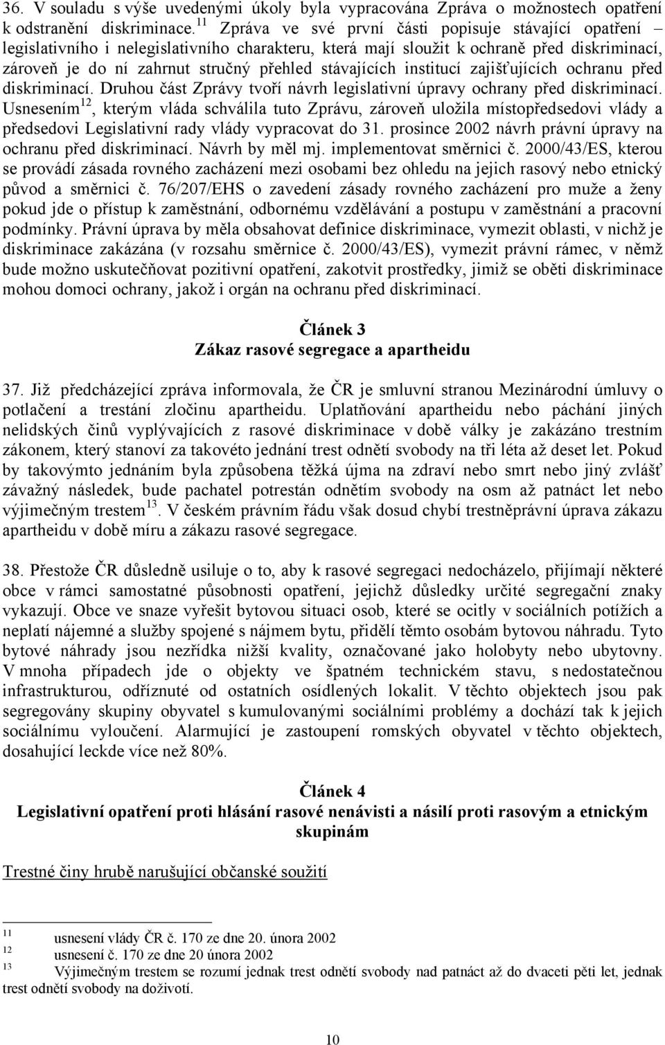 stávajících institucí zajišťujících ochranu před diskriminací. Druhou část Zprávy tvoří návrh legislativní úpravy ochrany před diskriminací.