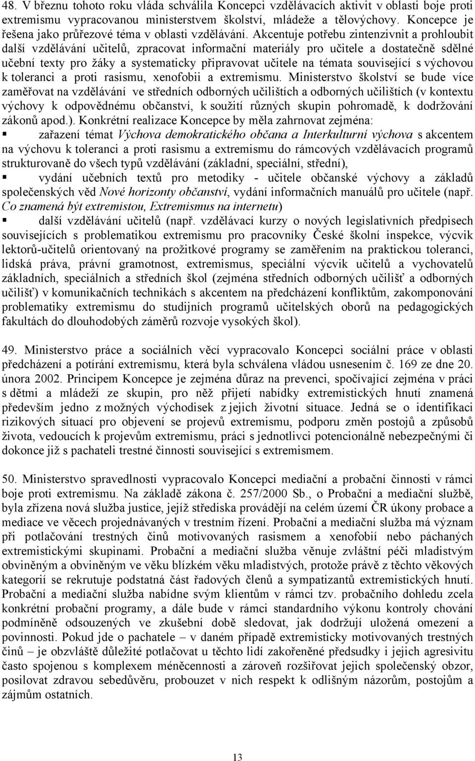 Akcentuje potřebu zintenzivnit a prohloubit další vzdělávání učitelů, zpracovat informační materiály pro učitele a dostatečně sdělné učební texty pro žáky a systematicky připravovat učitele na témata