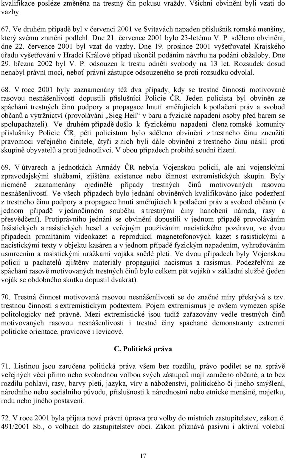 července 2001 byl vzat do vazby. Dne 19. prosince 2001 vyšetřovatel Krajského úřadu vyšetřování v Hradci Králové případ ukončil podáním návrhu na podání obžaloby. Dne 29. března 2002 byl V. P.