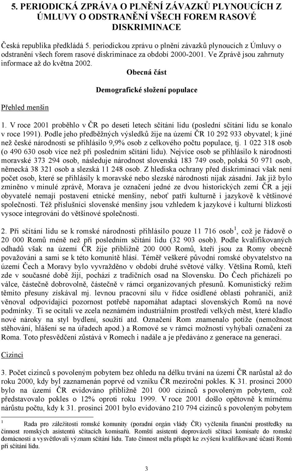 Obecná část Přehled menšin Demografické složení populace 1. V roce 2001 proběhlo v ČR po deseti letech sčítání lidu (poslední sčítání lidu se konalo v roce 1991).