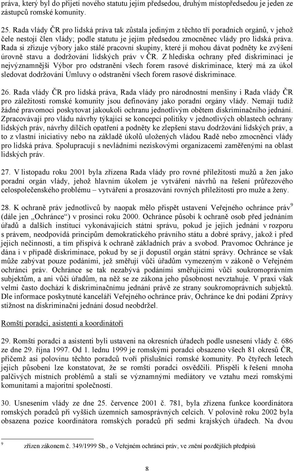 Rada si zřizuje výbory jako stálé pracovní skupiny, které jí mohou dávat podněty ke zvýšení úrovně stavu a dodržování lidských práv v ČR.