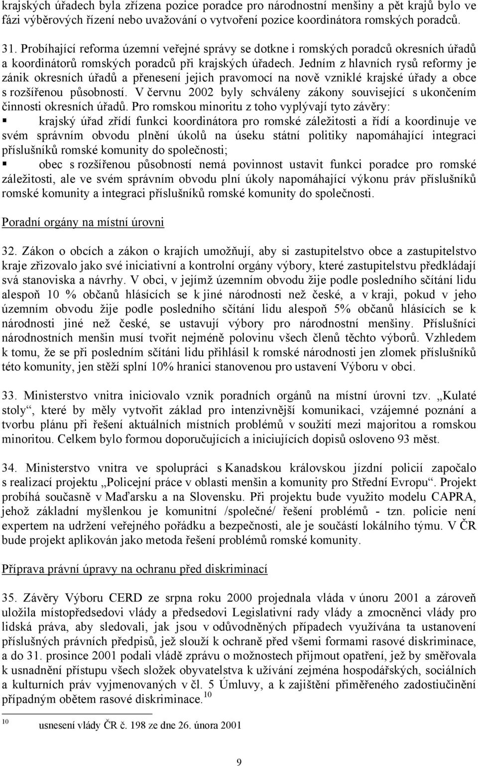 Jedním z hlavních rysů reformy je zánik okresních úřadů a přenesení jejich pravomocí na nově vzniklé krajské úřady a obce s rozšířenou působností.