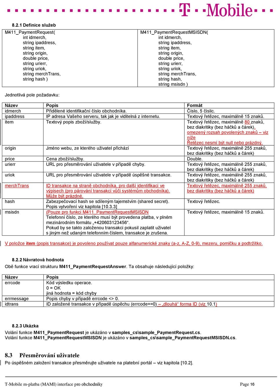 požadavku: Název Popis Formát idmerch Přidělené identifikační číslo obchodníka. Číslo, 5 číslic. ipaddress IP adresa Vašeho serveru, tak jak je viditelná z internetu.