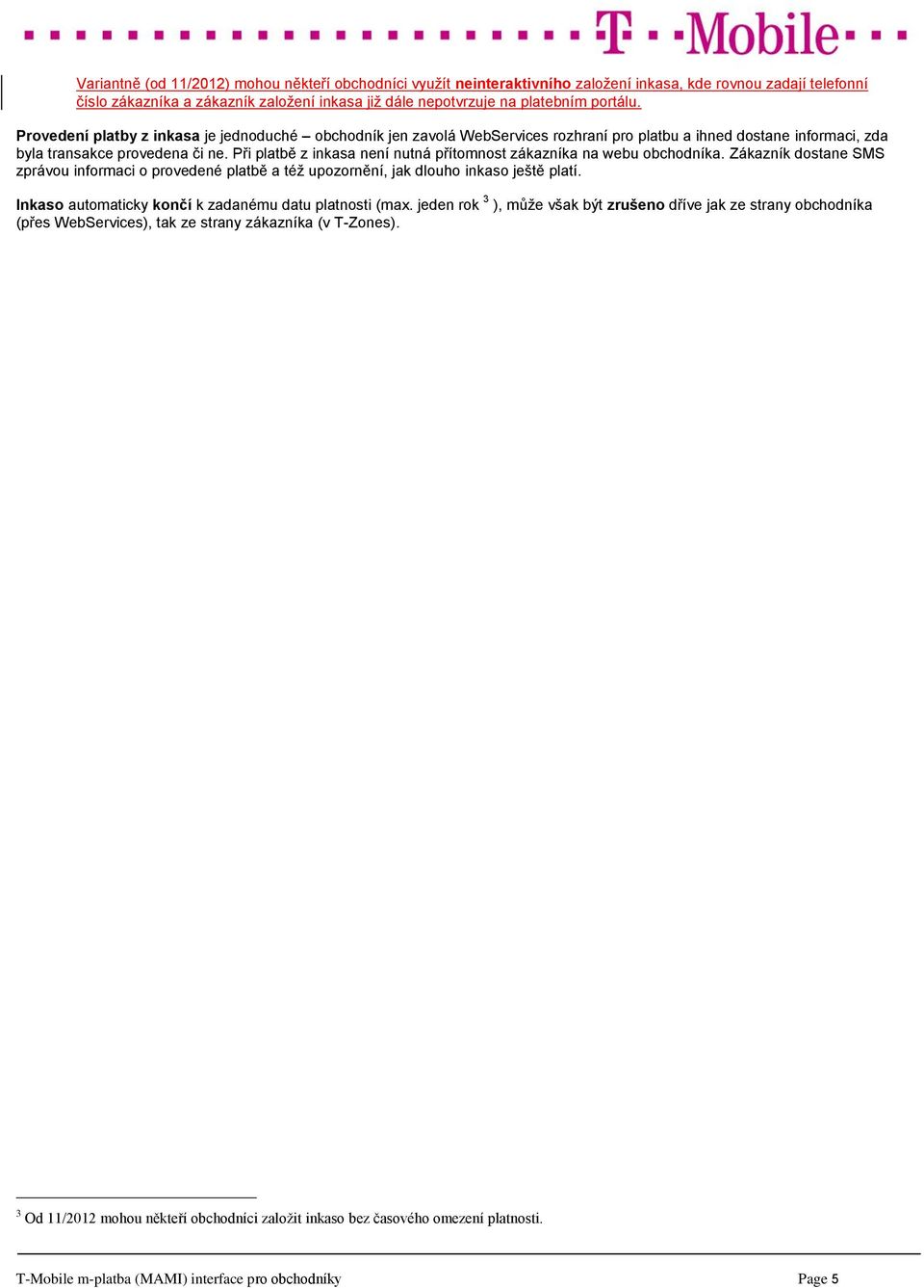 Při platbě z inkasa není nutná přítomnost zákazníka na webu obchodníka. Zákazník dostane SMS zprávou informaci o provedené platbě a též upozornění, jak dlouho inkaso ještě platí.