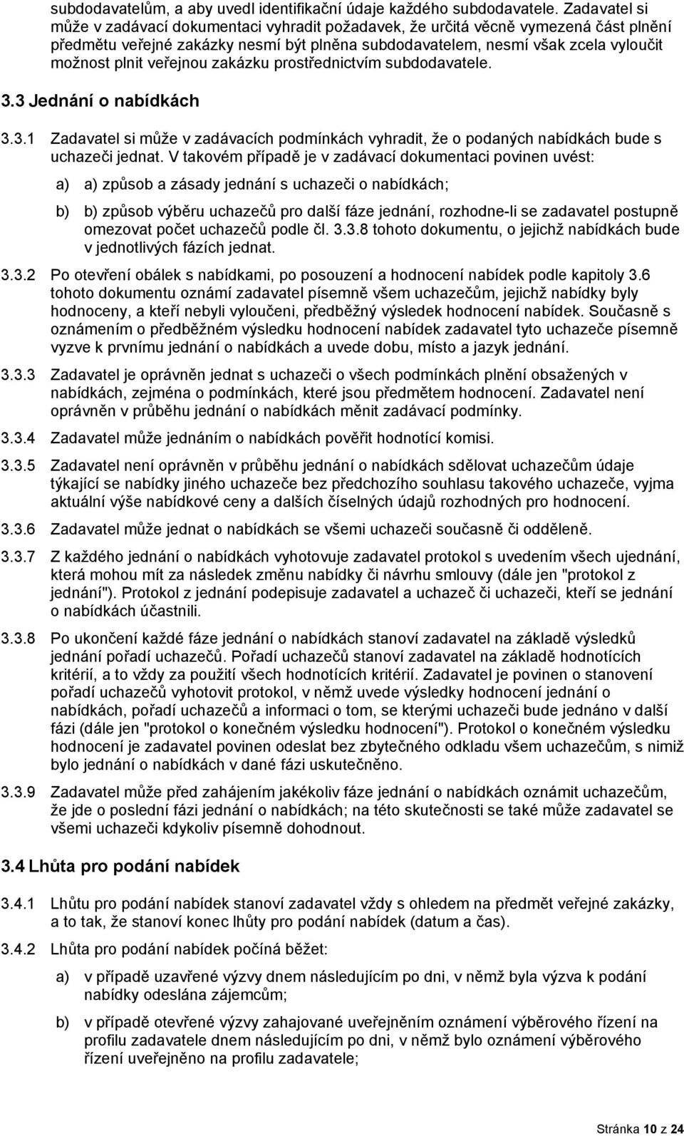 veřejnou zakázku prostřednictvím subdodavatele. 3.3 Jednání o nabídkách 3.3.1 Zadavatel si může v zadávacích podmínkách vyhradit, že o podaných nabídkách bude s uchazeči jednat.