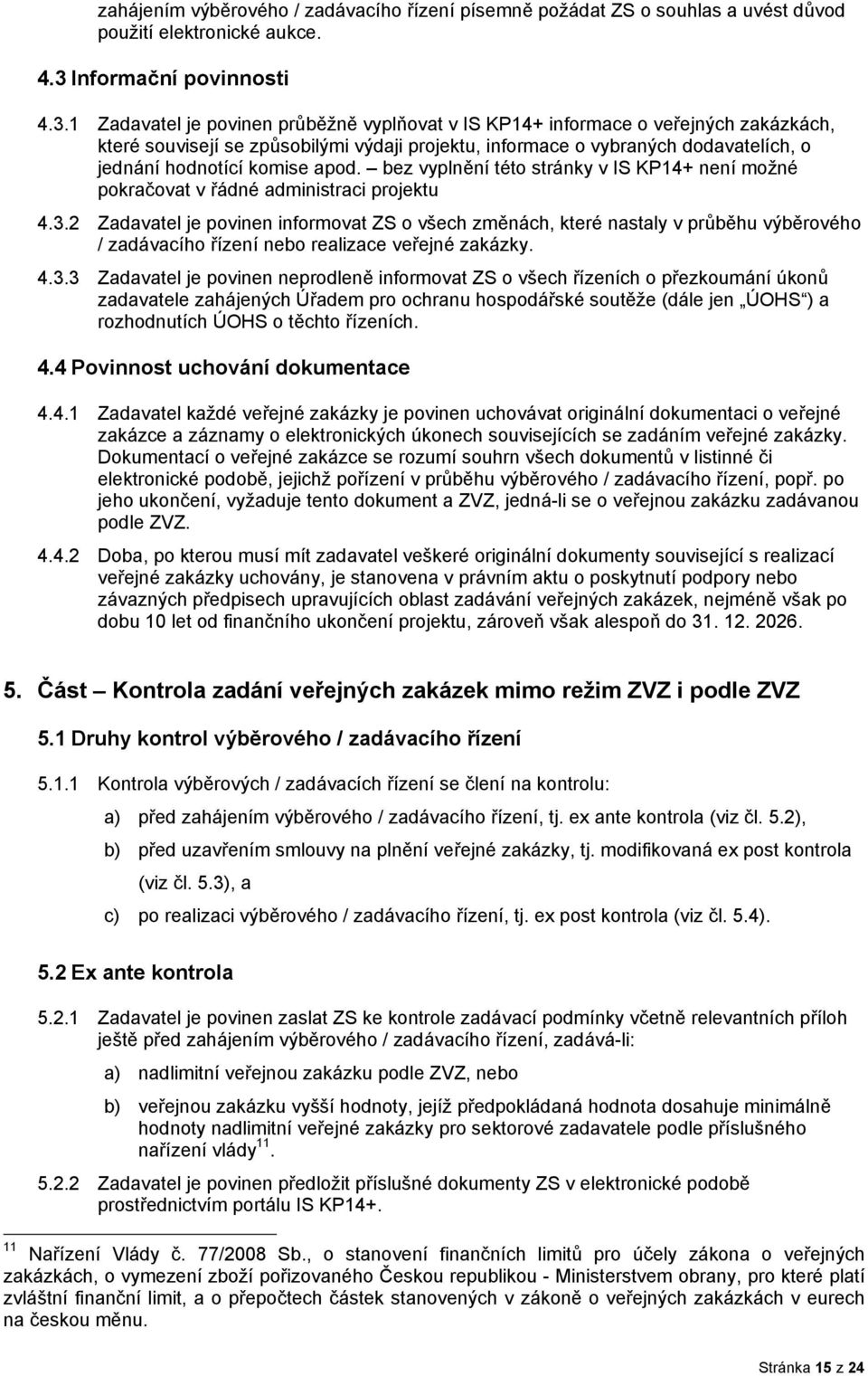 1 Zadavatel je povinen průběžně vyplňovat v IS KP14+ informace o veřejných zakázkách, které souvisejí se způsobilými výdaji projektu, informace o vybraných dodavatelích, o jednání hodnotící komise