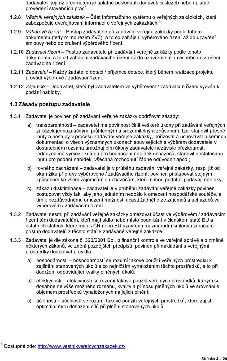 9 Výběrové řízení Postup zadavatele při zadávání veřejné zakázky podle tohoto dokumentu (tedy mimo režim ZVZ), a to od zahájení výběrového řízení až do uzavření smlouvy nebo do zrušení výběrového