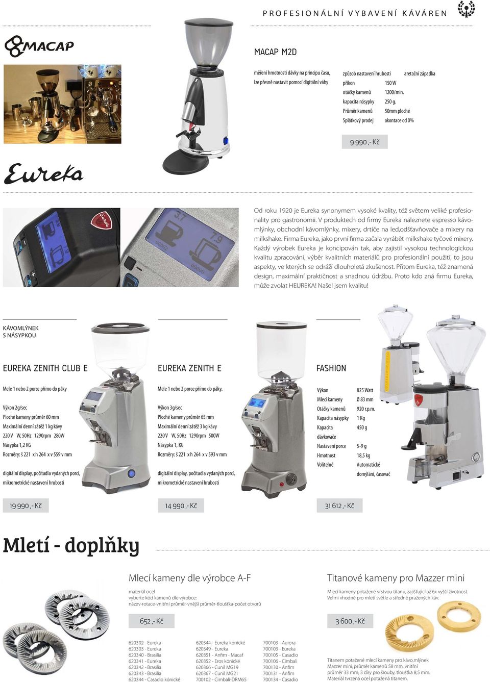 Průměr kamenů 50mm ploché Splátkový prodej akontace od 0% 9 990,- Kč Od roku 1920 je Eureka synonymem vysoké kvality, též světem veliké profesionality pro gastronomii.