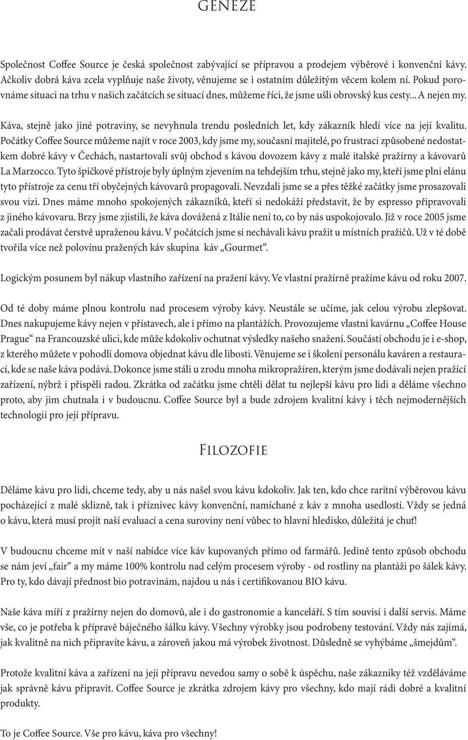 Pokud porovnáme situaci na trhu v našich začátcích se situací dnes, můžeme říci, že jsme ušli obrovský kus cesty... A nejen my.