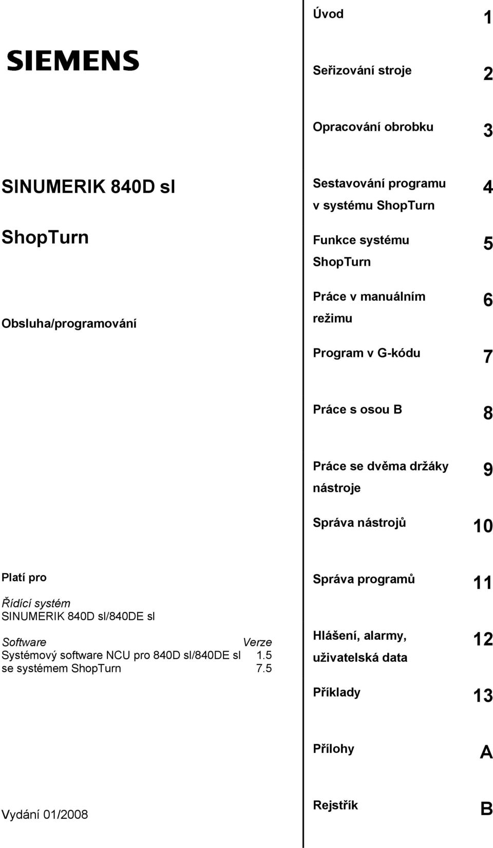 9 Správa nástrojů 10 Platí pro Řídící systém SINUMERIK 840D sl/840de sl Software Verze Systémový software NCU pro 840D sl/840de sl