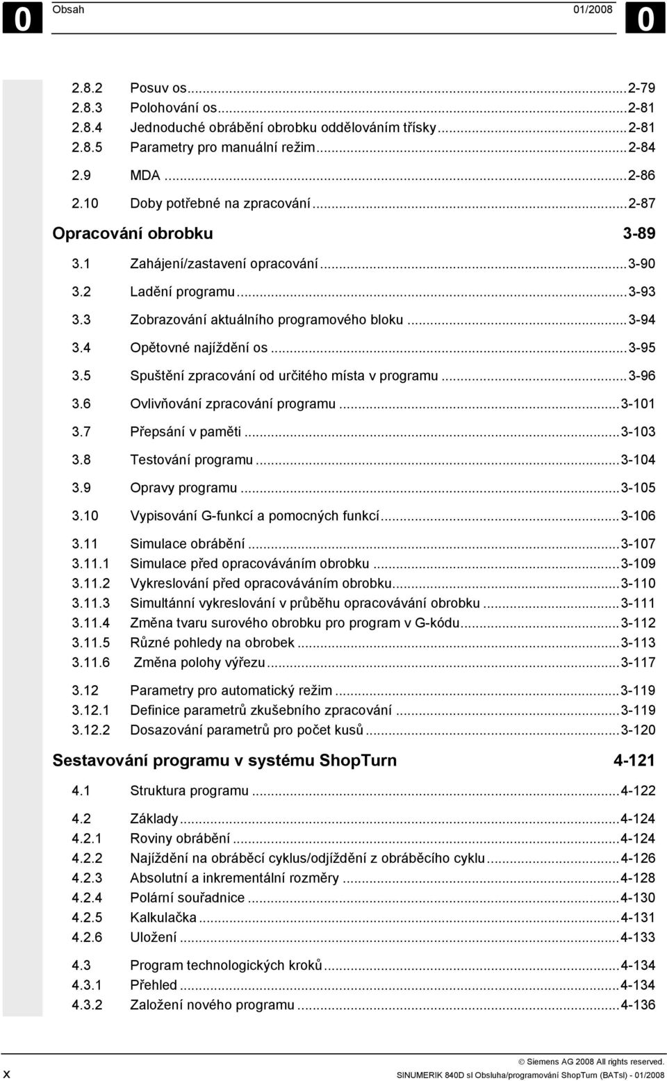 4 Opětovné najíždění os...3-95 3.5 Spuštění zpracování od určitého místa v programu...3-96 3.6 Ovlivňování zpracování programu...3-101 3.7 Přepsání v paměti...3-103 3.8 Testování programu...3-104 3.