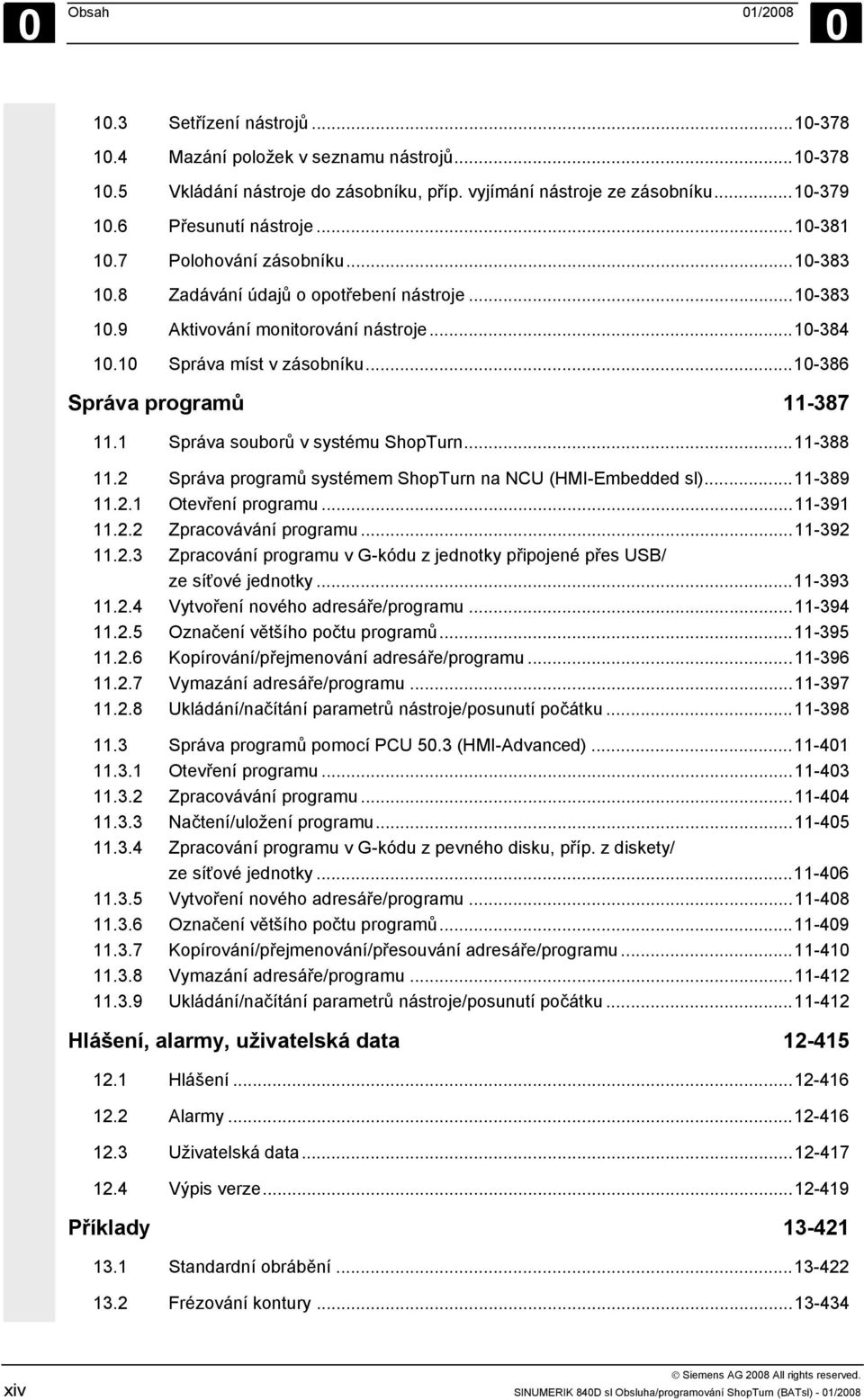 ..10-386 Správa programů 11-387 11.1 Správa souborů v systému ShopTurn...11-388 11.2 Správa programů systémem ShopTurn na NCU (HMI-Embedded sl)...11-389 11.2.1 Otevření programu...11-391 11.2.2 Zpracovávání programu.