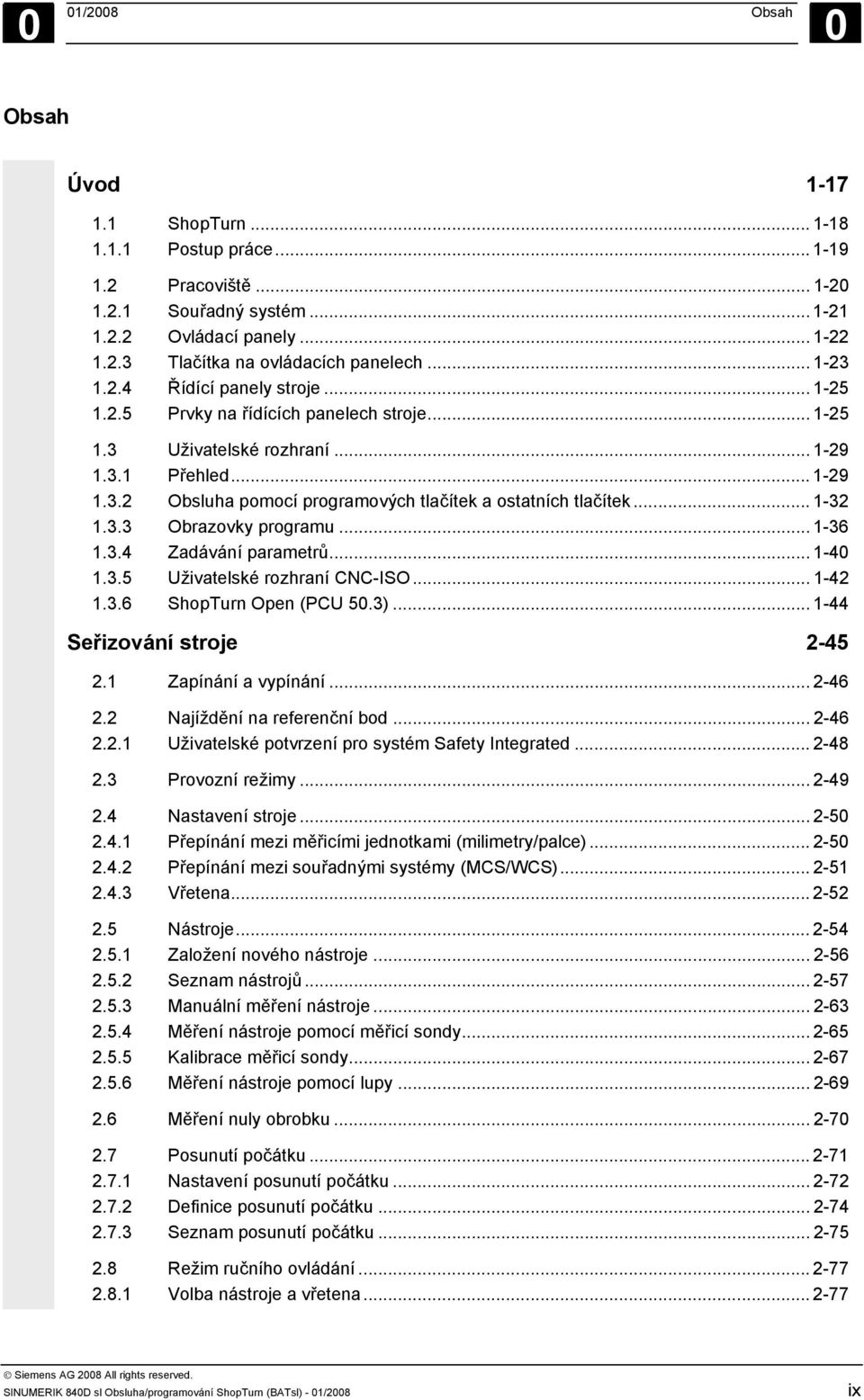 .. 1-32 1.3.3 Obrazovky programu... 1-36 1.3.4 Zadávání parametrů... 1-40 1.3.5 Uživatelské rozhraní CNC-ISO... 1-42 1.3.6 ShopTurn Open (PCU 50.3)... 1-44 Seřizování stroje 2-45 2.