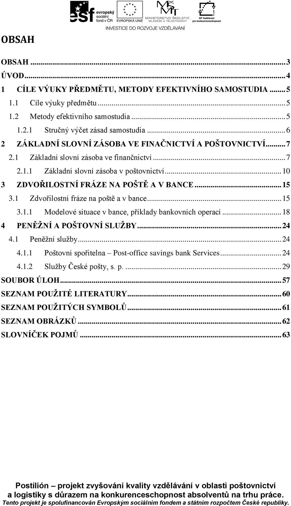 .. 10 3 ZDVOŘILOSTNÍ FRÁZE NA POŠTĚ A V BANCE... 15 3.1 Zdvořilostní fráze na poště a v bance... 15 3.1.1 Modelové situace v bance, příklady bankovních operací... 18 4 PENĚŽNÍ A POŠTOVNÍ SLUŽBY... 24 4.