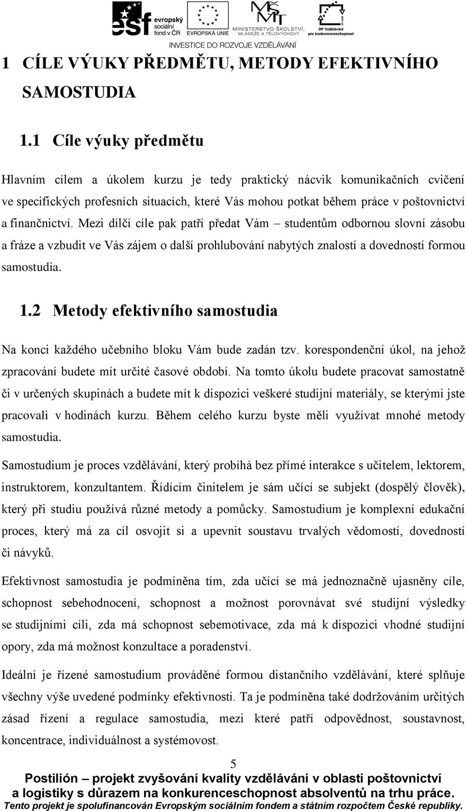 finančnictví. Mezi dílčí cíle pak patří předat Vám studentům odbornou slovní zásobu a fráze a vzbudit ve Vás zájem o další prohlubování nabytých znalostí a dovedností formou samostudia. 1.