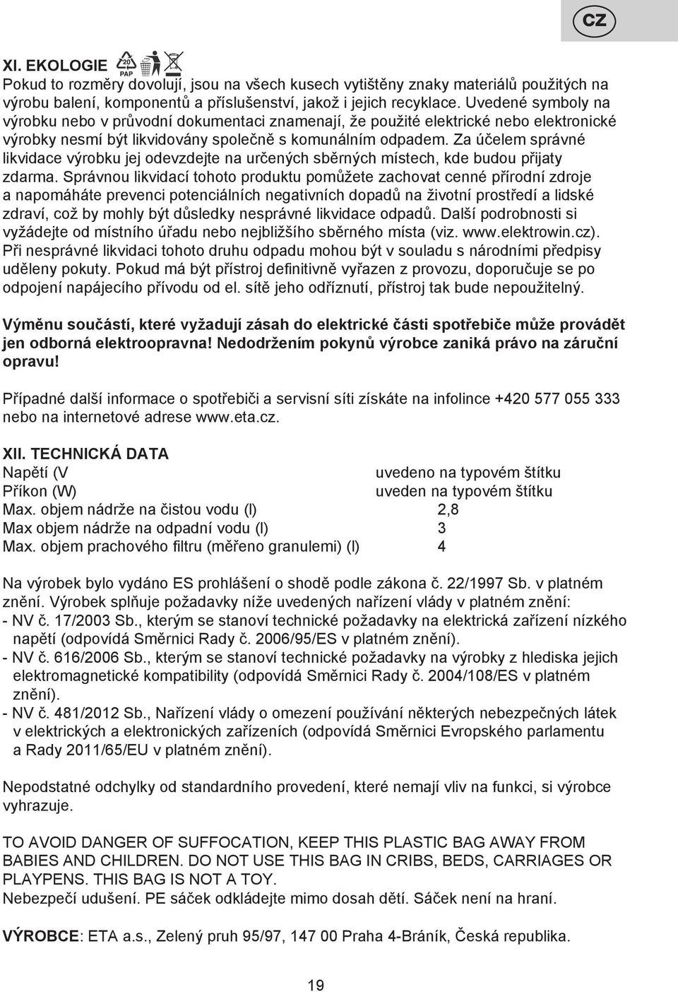 Za účelem správné likvidace výrobku jej odevzdejte na určených sběrných místech, kde budou přijaty zdarma.