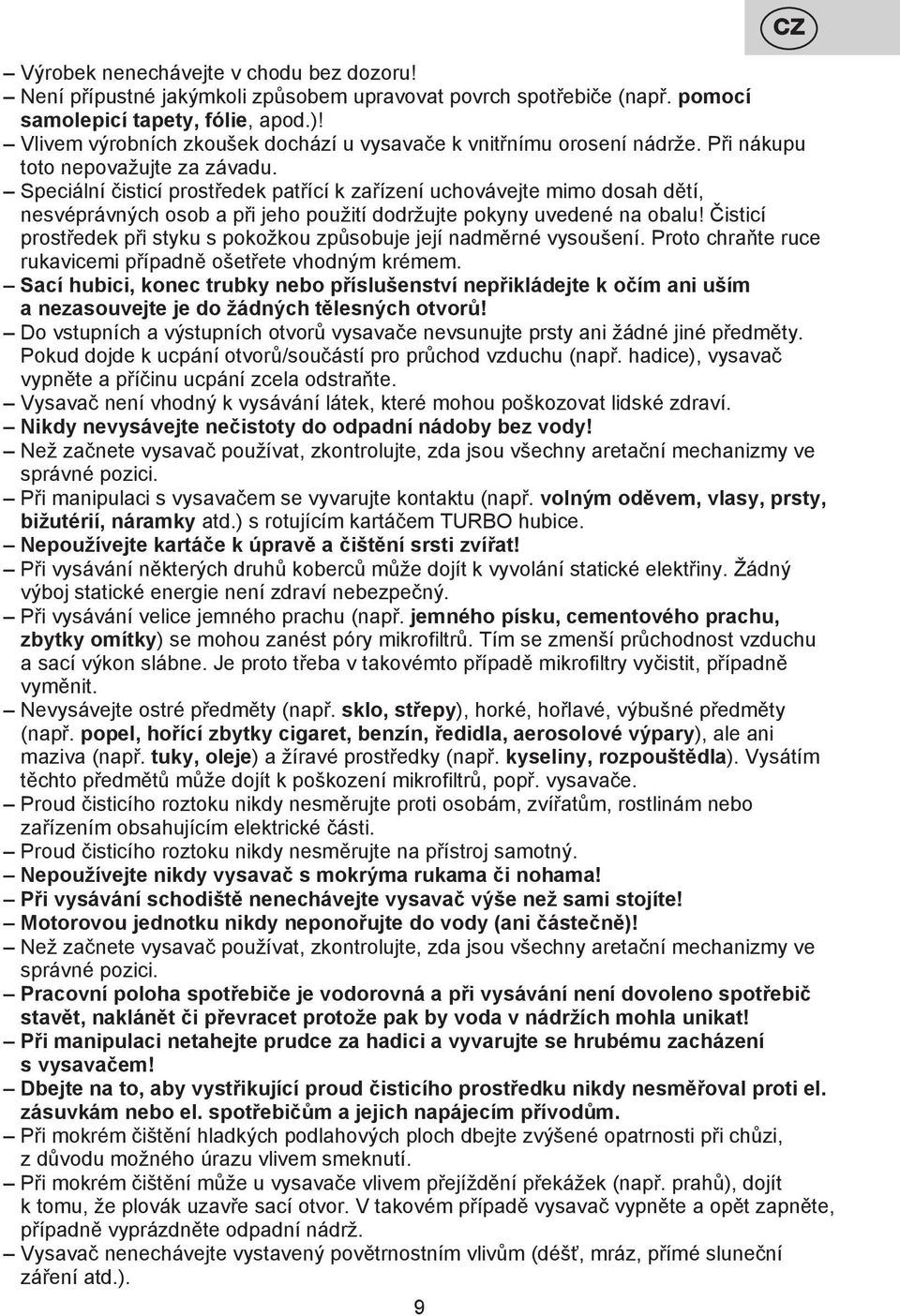 Speciální čisticí prostředek patřící k zařízení uchovávejte mimo dosah dětí, nesvéprávných osob a při jeho použití dodržujte pokyny uvedené na obalu!
