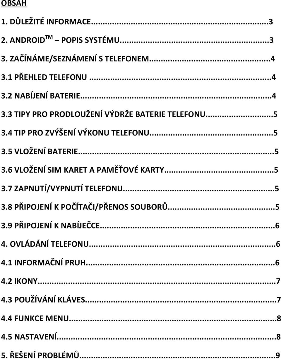 ..5 3.7 ZAPNUTÍ/VYPNUTÍ TELEFONU...5 3.8 PŘIPOJENÍ K POČÍTAČI/PŘENOS SOUBORŮ...5 3.9 PŘIPOJENÍ K NABÍJEČCE...6 4. OVLÁDÁNÍ TELEFONU...6 4.1 INFORMAČNÍ PRUH.