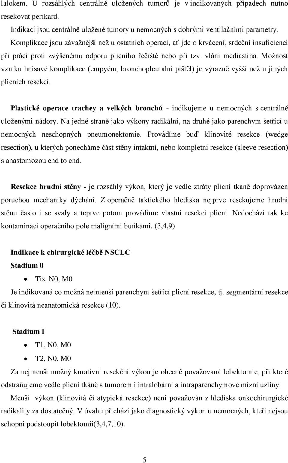 Možnost vzniku hnisavé komplikace (empyém, bronchopleurální píštěl) je výrazně vyšší než u jiných plicních resekcí.