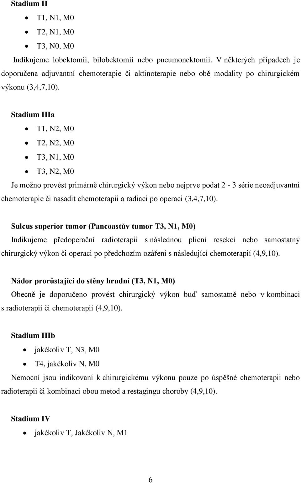 Stadium IIIa T1, N2, M0 T2, N2, M0 T3, N1, M0 T3, N2, M0 Je možno provést primárně chirurgický výkon nebo nejprve podat 2-3 série neoadjuvantní chemoterapie či nasadit chemoterapii a radiaci po