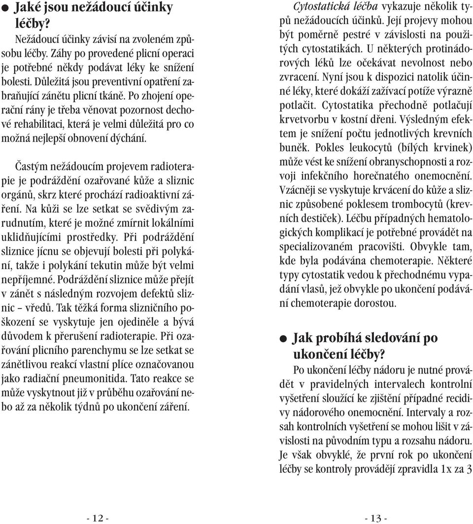 Po zhojení operační rány je třeba věnovat pozornost dechové rehabilitaci, která je velmi důležitá pro co možná nejlepší obnovení dýchání.