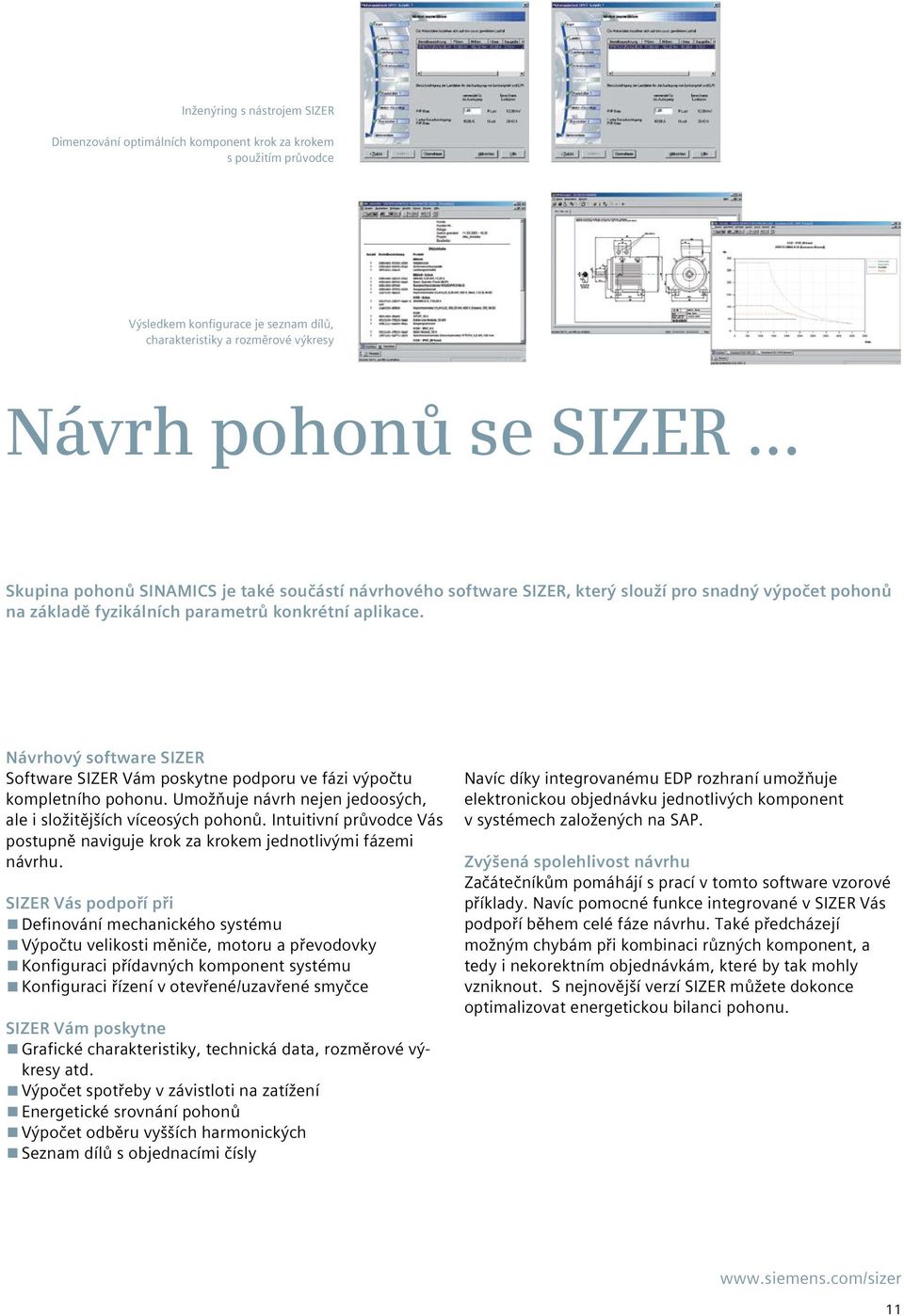 Návrhový software SIZER Software SIZER Vám poskytne podporu ve fázi výpočtu kompletního pohonu. Umožňuje návrh nejen jedoosých, ale i složitějších víceosých pohonů.