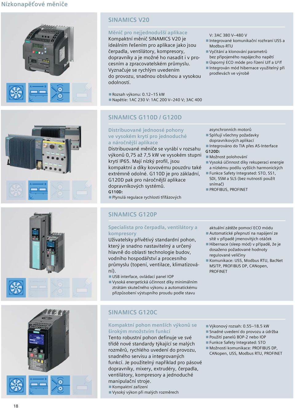 V: 3AC 380 V 480 V Integrované komunikační rozhraní USS a Modbus-RTU Vyčítání a klonování parametrů bez připojeného napájecího napětí Úsporný ECO móde pro řízení U/f a U²/f Integrován mód hibernace