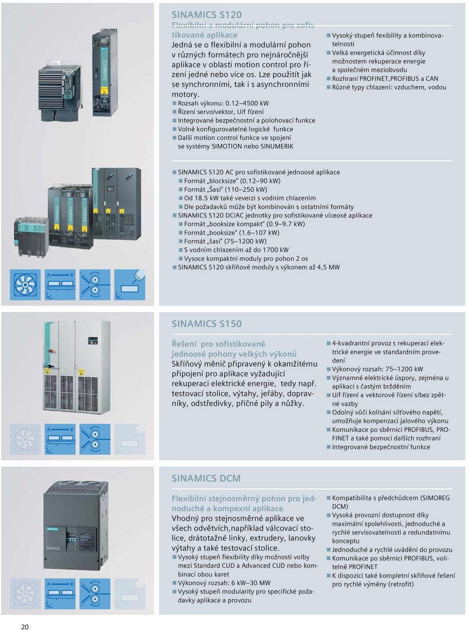 12 4500 kw Řízení servo/vektor, U/f řízení Integrované bezpečnostní a polohovací funkce Volně konfigurovatelné logické funkce Další motion control funkce ve spojení se systémy SIMOTION nebo SINUMERIK