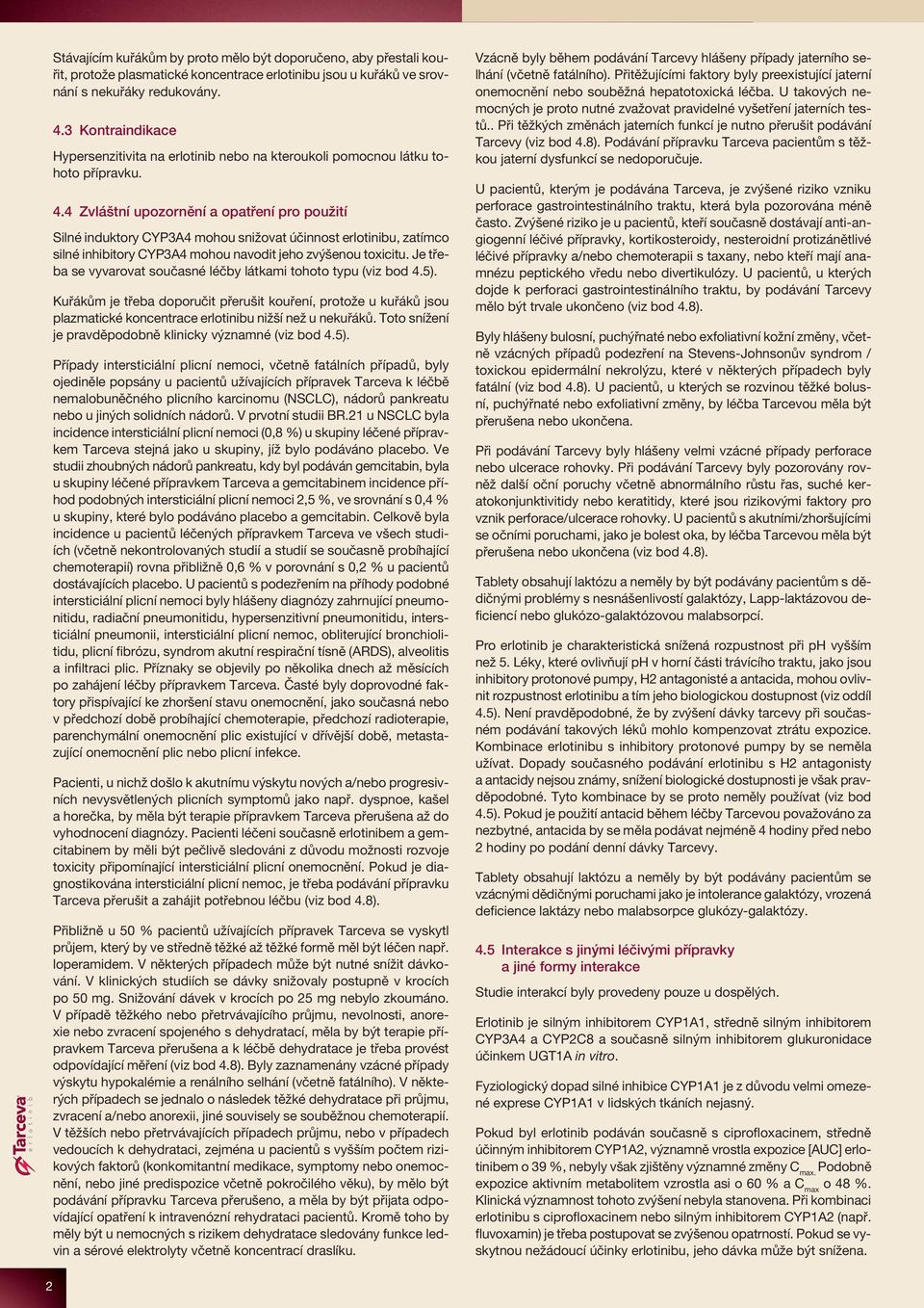 . Zvláštní upozornění a opatření pro použití Silné induktory CYPA mohou snižovat účinnost erlotinibu, zatímco silné inhibitory CYPA mohou navodit jeho zvýšenou toxicitu.