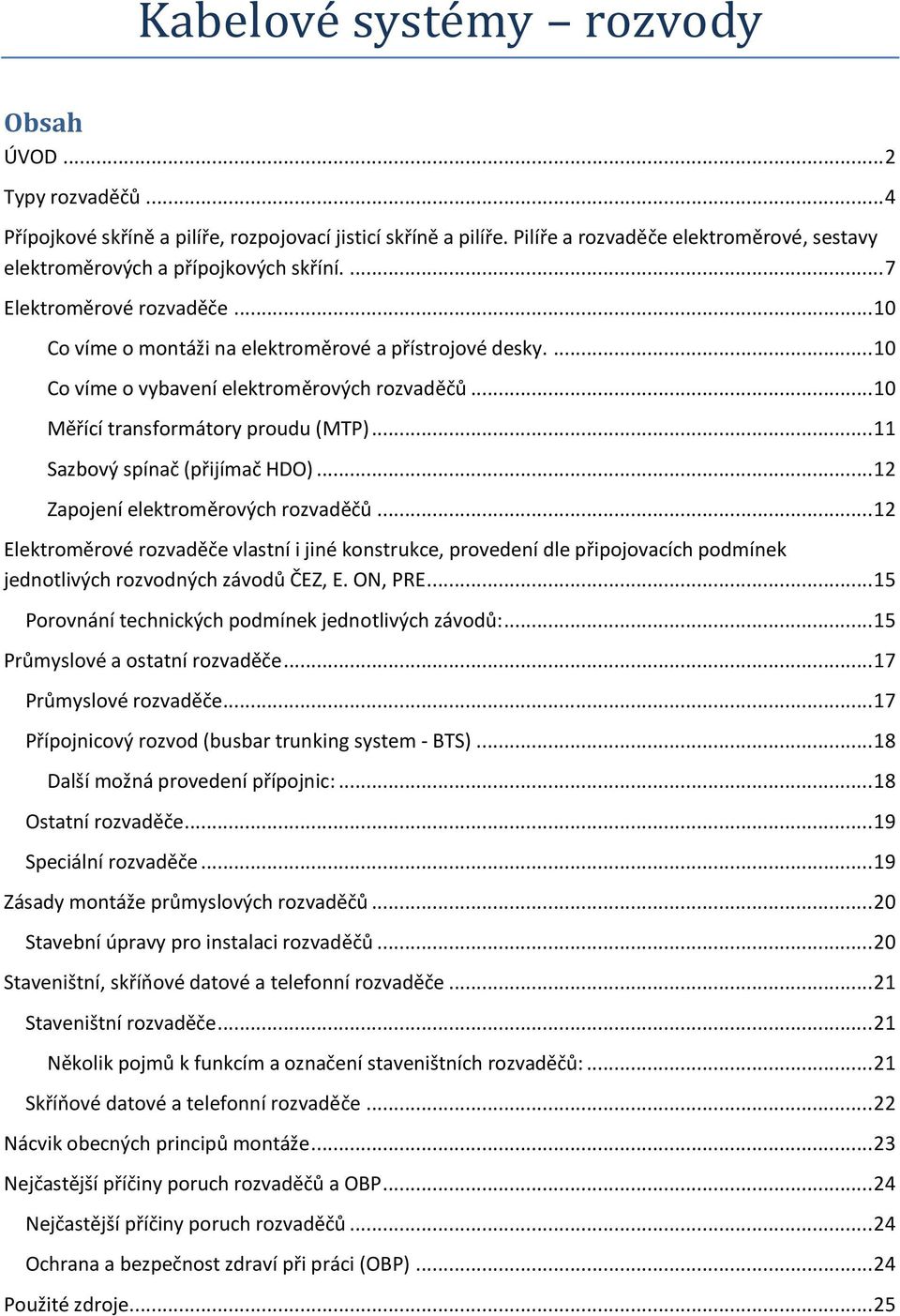 ... 10 Co víme o vybavení elektroměrových rozvaděčů... 10 Měřící transformátory proudu (MTP)... 11 Sazbový spínač (přijímač HDO)... 12 Zapojení elektroměrových rozvaděčů.