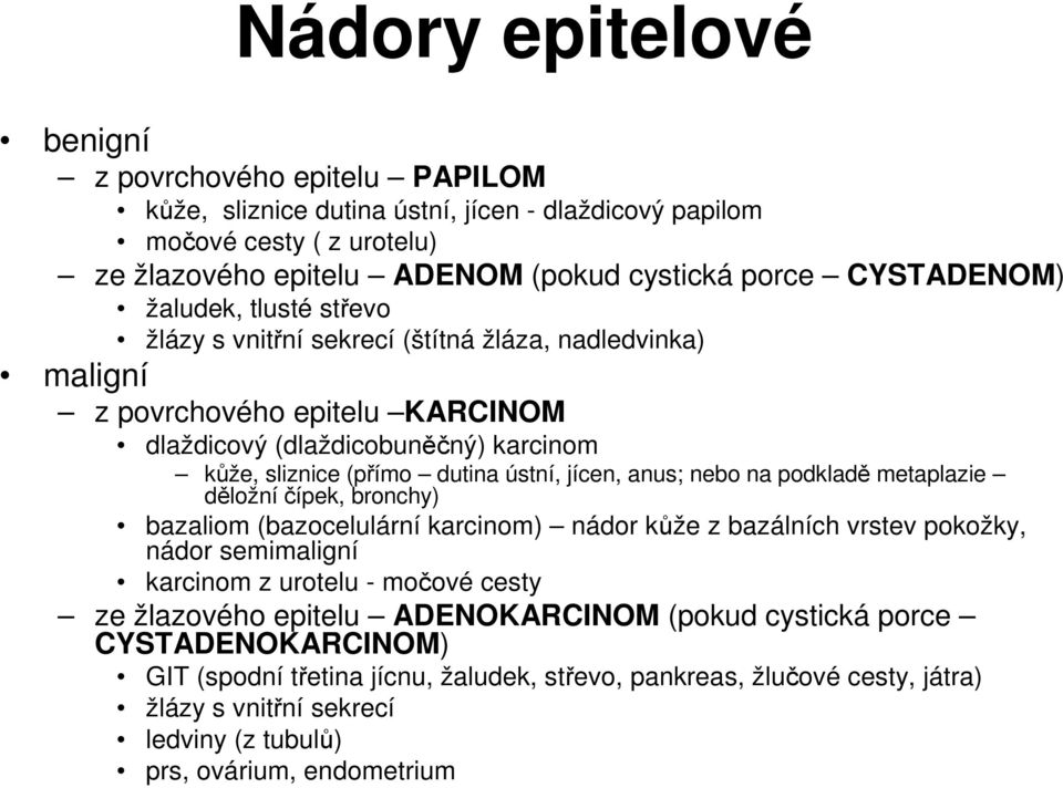 anus; nebo na podkladě metaplazie děložní čípek, bronchy) bazaliom (bazocelulární karcinom) nádor kůže z bazálních vrstev pokožky, nádor semimaligní karcinom z urotelu - močové cesty ze žlazového