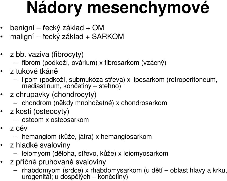 mediastinum, končetiny stehno) z chrupavky (chondrocyty) chondrom (někdy mnohočetné) x chondrosarkom z kosti (osteocyty) osteom x osteosarkom z cév