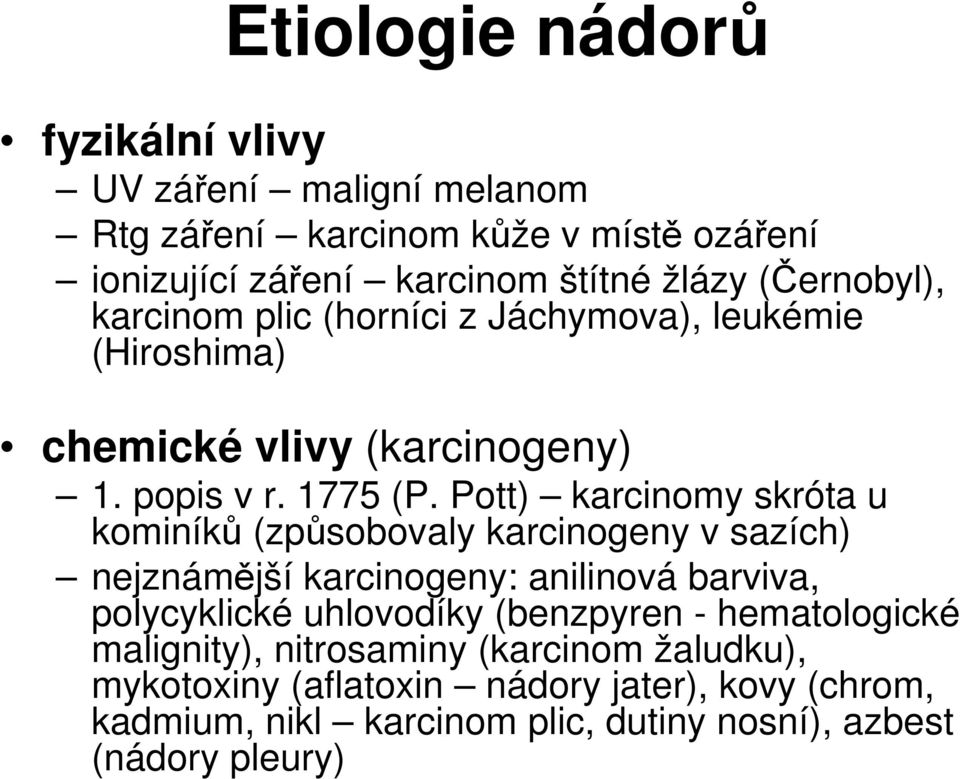 Pott) karcinomy skróta u kominíků (způsobovaly karcinogeny v sazích) nejznámější karcinogeny: anilinová barviva, polycyklické uhlovodíky