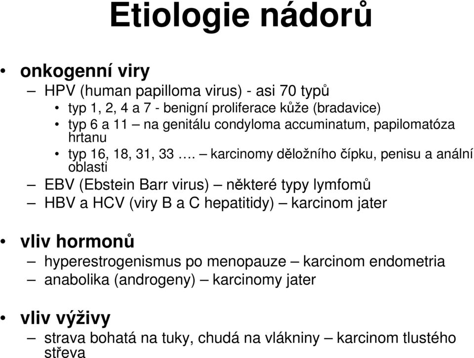 karcinomy děložního čípku, penisu a anální oblasti EBV (Ebstein Barr virus) některé typy lymfomů HBV a HCV (viry B a C hepatitidy)