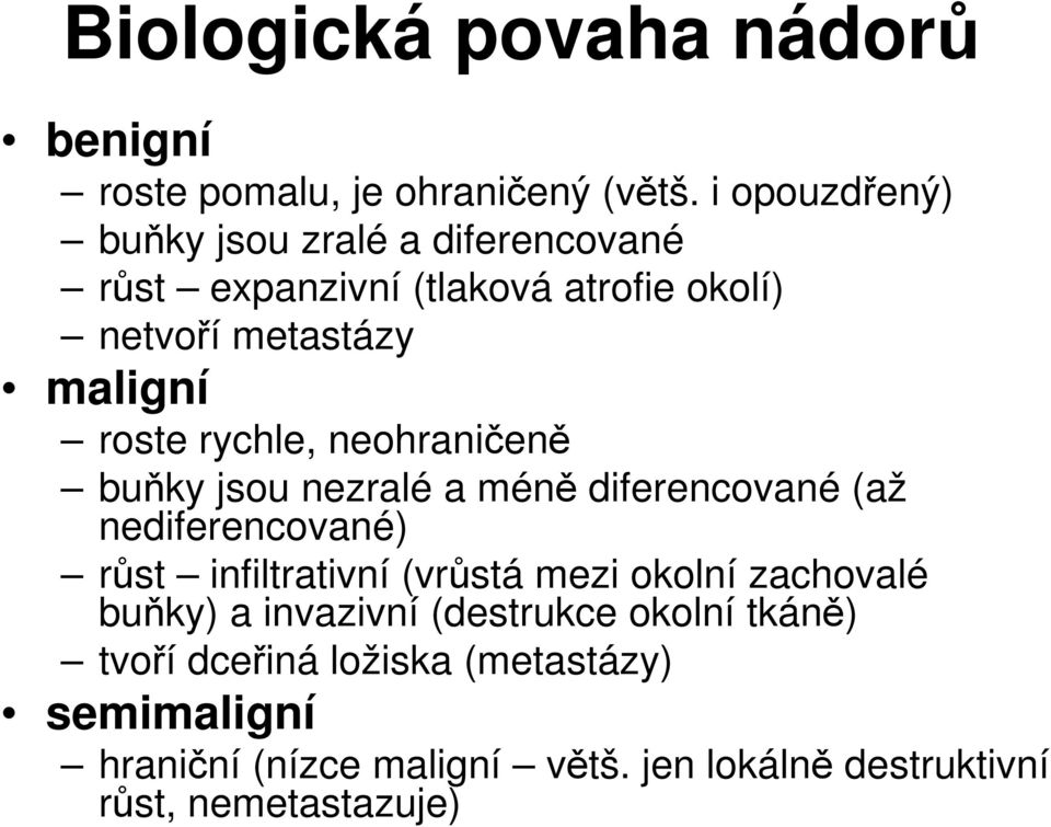 rychle, neohraničeně buňky jsou nezralé a méně diferencované (až nediferencované) růst infiltrativní (vrůstá mezi okolní