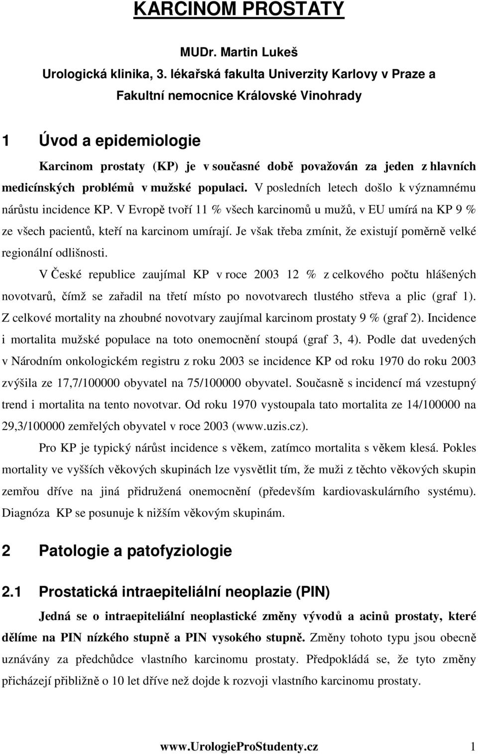 problémů v mužské populaci. V posledních letech došlo k významnému nárůstu incidence KP. V Evropě tvoří 11 % všech karcinomů u mužů, v EU umírá na KP 9 % ze všech pacientů, kteří na karcinom umírají.