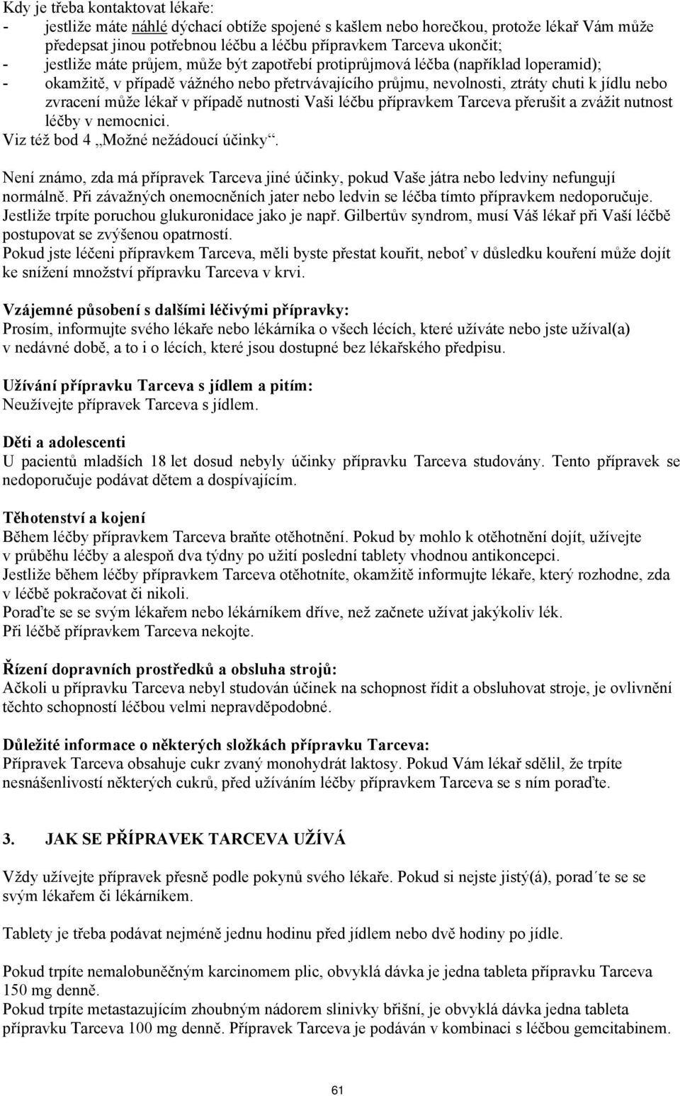 lékař v případě nutnosti Vaši léčbu přípravkem Tarceva přerušit a zvážit nutnost léčby v nemocnici. Viz též bod 4 Možné nežádoucí účinky.